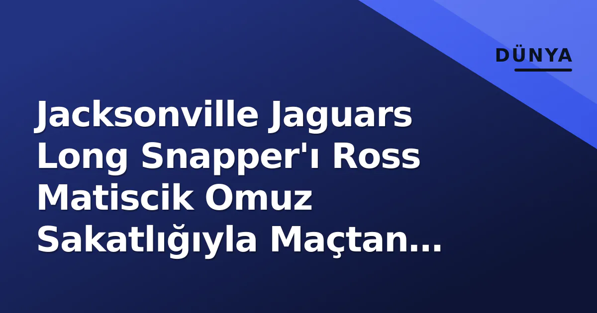Jacksonville Jaguars Long Snapper'ı Ross Matiscik Omuz Sakatlığıyla Maçtan Çıktı Jacksonville Jaguars Long Snapper'ı Ross Matiscik Omuz Sakatlığıyla Maçtan Çıktı
