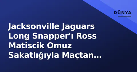 Jacksonville Jaguars Long Snapper'ı Ross Matiscik Omuz Sakatlığıyla Maçtan Çıktı
