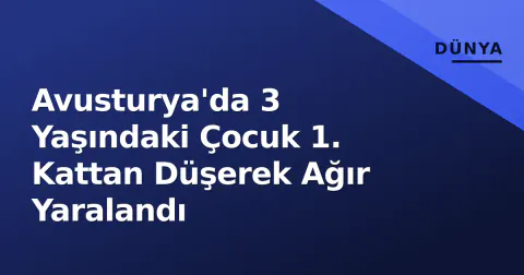 Avusturya'da 3 Yaşındaki Çocuk 1. Kattan Düşerek Ağır Yaralandı