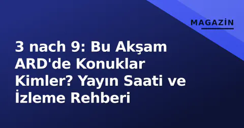 3 nach 9: Bu Akşam ARD'de Konuklar Kimler? Yayın Saati ve İzleme Rehberi