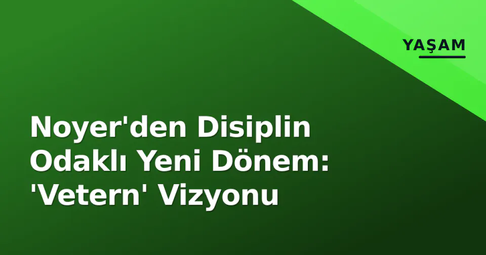 Noyer'den Disiplin Odaklı Yeni Dönem: 'Vetern' Vizyonu görseli