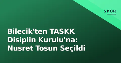 Bilecik'ten TASKK Disiplin Kurulu'na: Nusret Tosun Seçildi