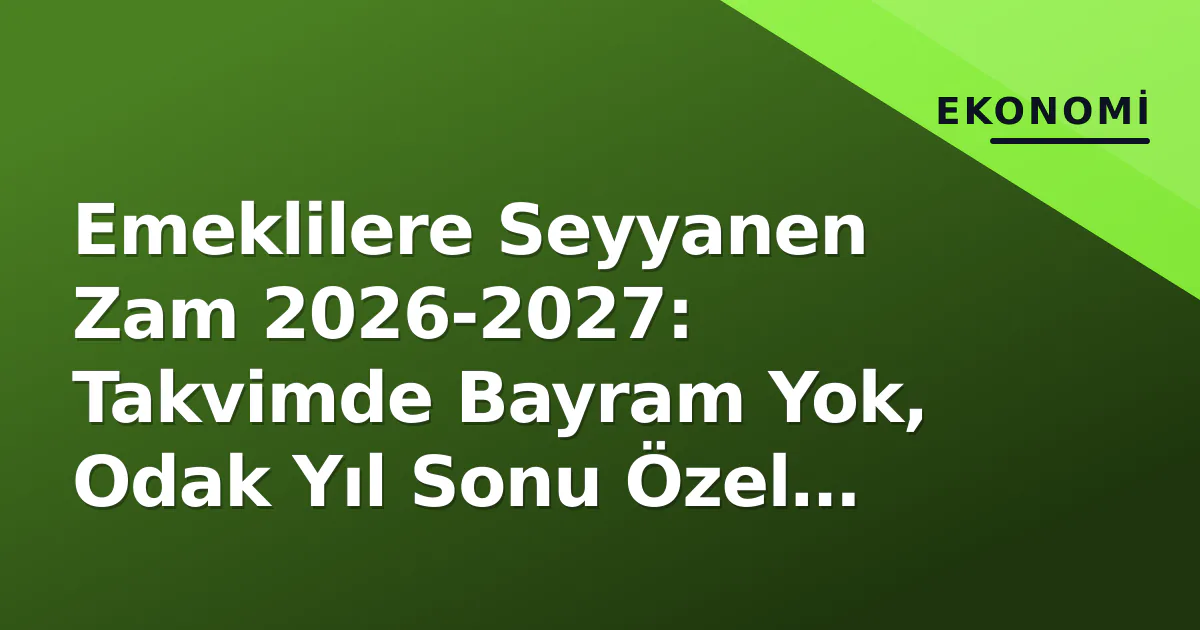 Emeklilere Seyyanen Zam 2026-2027: Takvimde Bayram Yok, Odak Yıl Sonu Özel Ödemesinde Emeklilere Seyyanen Zam 2026-2027: Takvimde Bayram Yok, Odak Yıl Sonu Özel Ödemesinde