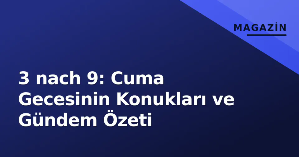 3 nach 9: Cuma Gecesinin Konukları ve Gündem Özeti görseli
