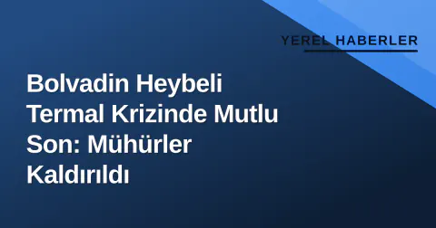 Bolvadin Heybeli Termal Krizinde Mutlu Son: Mühürler Kaldırıldı