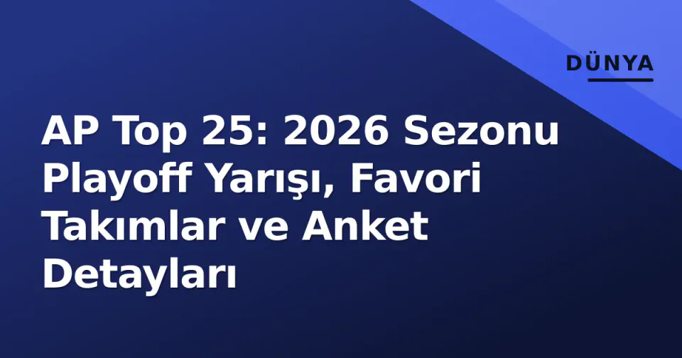 AP Top 25: 2026 Sezonu Playoff Yarışı, Favori Takımlar ve Anket Detayları görseli