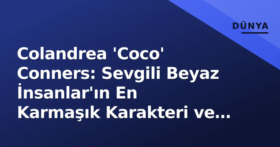 Colandrea 'Coco' Conners: Sevgili Beyaz İnsanlar'ın En Karmaşık Karakteri ve Antoinette Robertson'ın İz Bırakan Performansı görseli