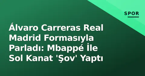 Álvaro Carreras Real Madrid Formasıyla Parladı: Mbappé İle Sol Kanat 'Şov' Yaptı Álvaro Carreras Real Madrid Formasıyla Parladı: Mbappé İle Sol Kanat 'Şov' Yaptı