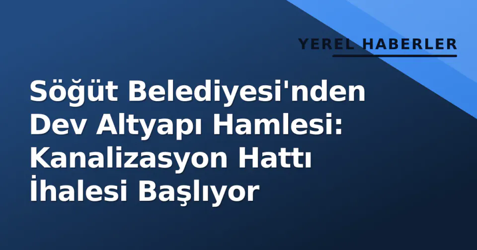 Söğüt Belediyesi'nden Dev Altyapı Hamlesi: Kanalizasyon Hattı İhalesi Başlıyor görseli