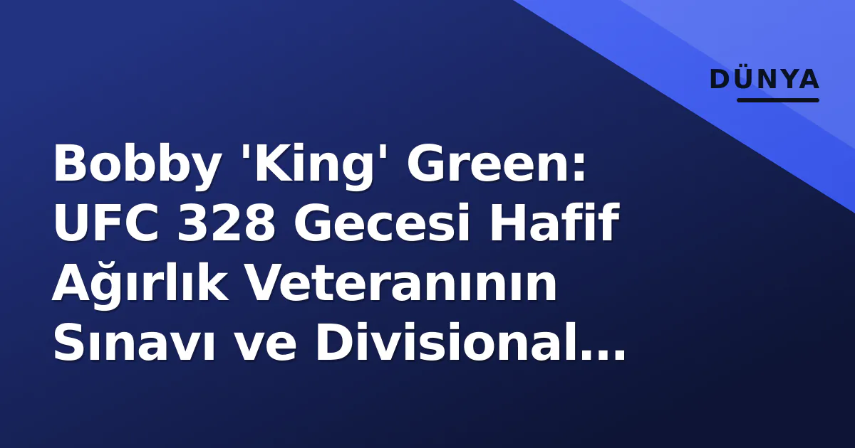 Bobby 'King' Green: UFC 328 Gecesi Hafif Ağırlık Veteranının Sınavı ve Divisional Hesapları Bobby 'King' Green: UFC 328 Gecesi Hafif Ağırlık Veteranının Sınavı ve Divisional Hesapları