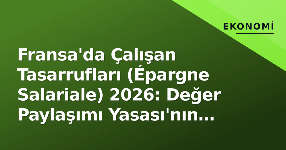 Fransa'da Çalışan Tasarrufları (Épargne Salariale) 2026: Değer Paylaşımı Yasası'nın Genelleşme Etkileri ve Savunma Sektörü Uygulamaları Fransa'da Çalışan Tasarrufları (Épargne Salariale) 2026: Değer Paylaşımı Yasası'nın Genelleşme Etkileri ve Savunma Sektörü Uygulamaları