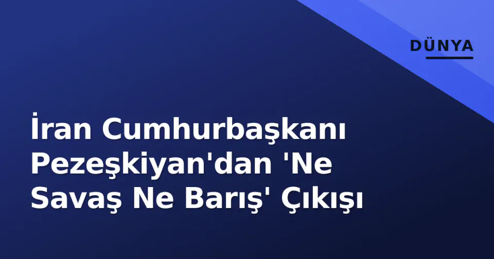 İran Cumhurbaşkanı Pezeşkiyan'dan 'Ne Savaş Ne Barış' Çıkışı görseli