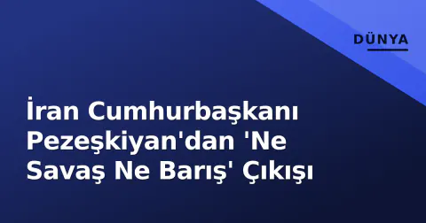 İran Cumhurbaşkanı Pezeşkiyan'dan 'Ne Savaş Ne Barış' Çıkışı