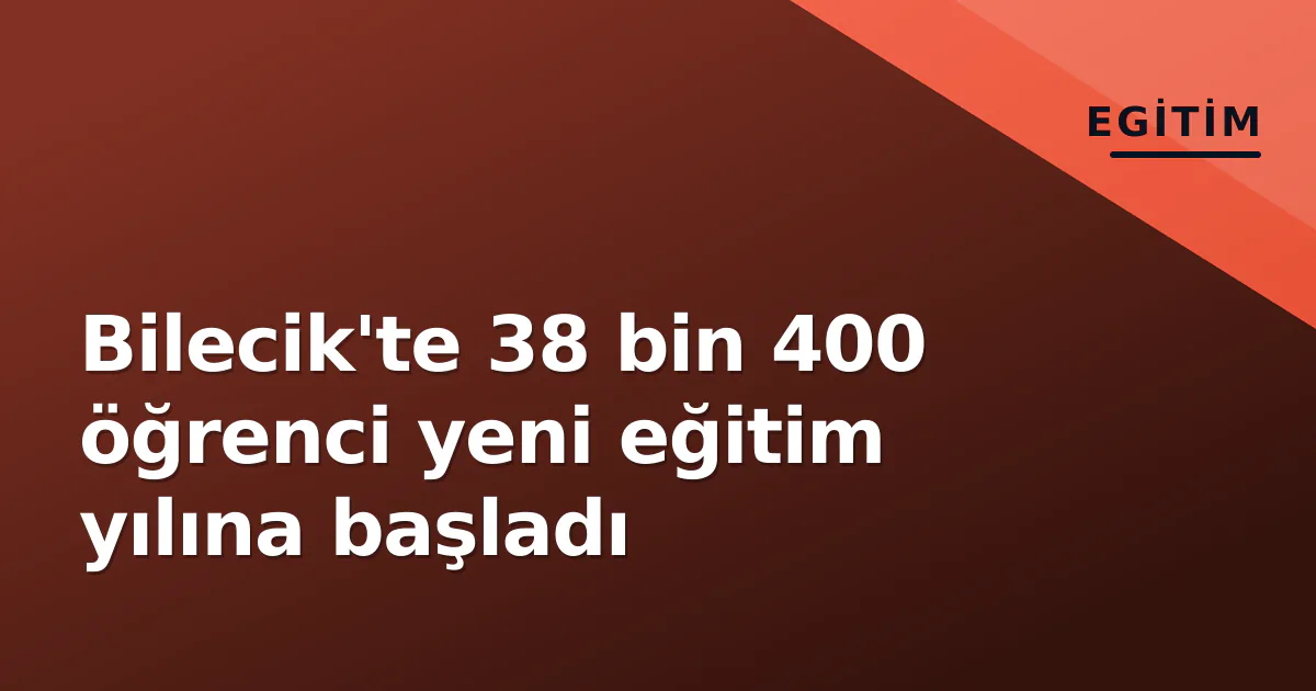 Bilecik'te 38 bin 400 öğrenci yeni eğitim yılına başladı Bilecik'te 38 bin 400 öğrenci yeni eğitim yılına başladı