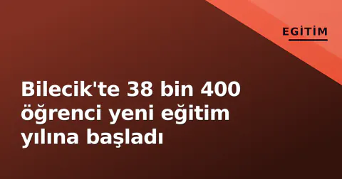 Bilecik'te 38 bin 400 öğrenci yeni eğitim yılına başladı