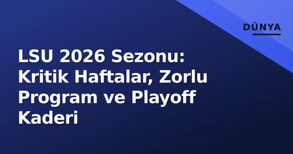 LSU 2026 Sezonu: Kritik Haftalar, Zorlu Program ve Playoff Kaderi görseli