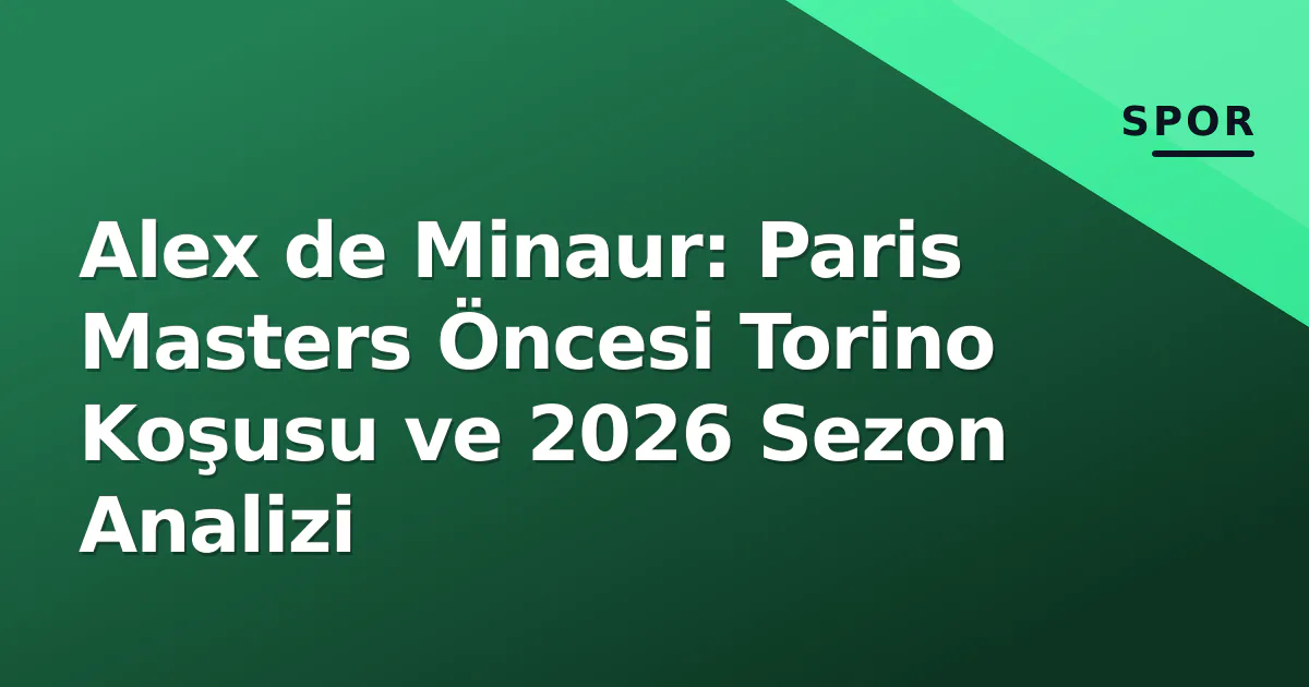 Alex de Minaur: Paris Masters Öncesi Torino Koşusu ve 2026 Sezon Analizi Alex de Minaur: Paris Masters Öncesi Torino Koşusu ve 2026 Sezon Analizi