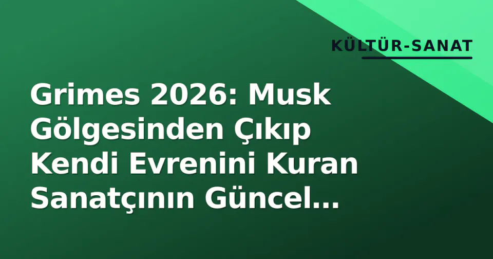 Grimes 2026: Musk Gölgesinden Çıkıp Kendi Evrenini Kuran Sanatçının Güncel Portresi görseli