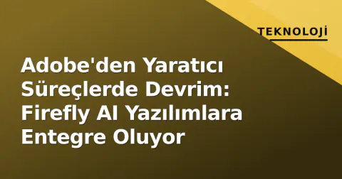 Adobe'den Yaratıcı Süreçlerde Devrim: Firefly AI Yazılımlara Entegre Oluyor