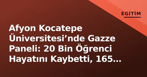 Afyon Kocatepe Üniversitesi’nde Gazze Paneli: 20 Bin Öğrenci Hayatını Kaybetti, 165 Okul Yıkıldı