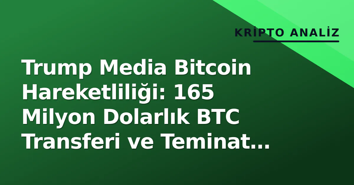 Trump Media Bitcoin Hareketliliği: 165 Milyon Dolarlık BTC Transferi ve Teminat Analizi Trump Media Bitcoin Hareketliliği: 165 Milyon Dolarlık BTC Transferi ve Teminat Analizi