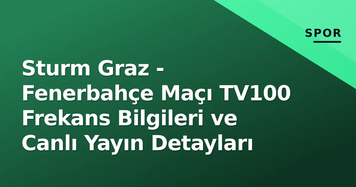 Sturm Graz - Fenerbahçe Maçı TV100 Frekans Bilgileri ve Canlı Yayın Detayları Sturm Graz - Fenerbahçe Maçı TV100 Frekans Bilgileri ve Canlı Yayın Detayları