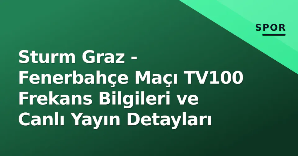 Sturm Graz - Fenerbahçe Maçı TV100 Frekans Bilgileri ve Canlı Yayın Detayları görseli