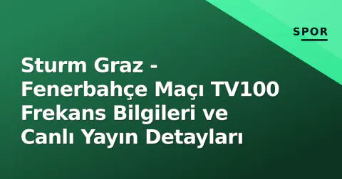 Sturm Graz - Fenerbahçe Maçı TV100 Frekans Bilgileri ve Canlı Yayın Detayları