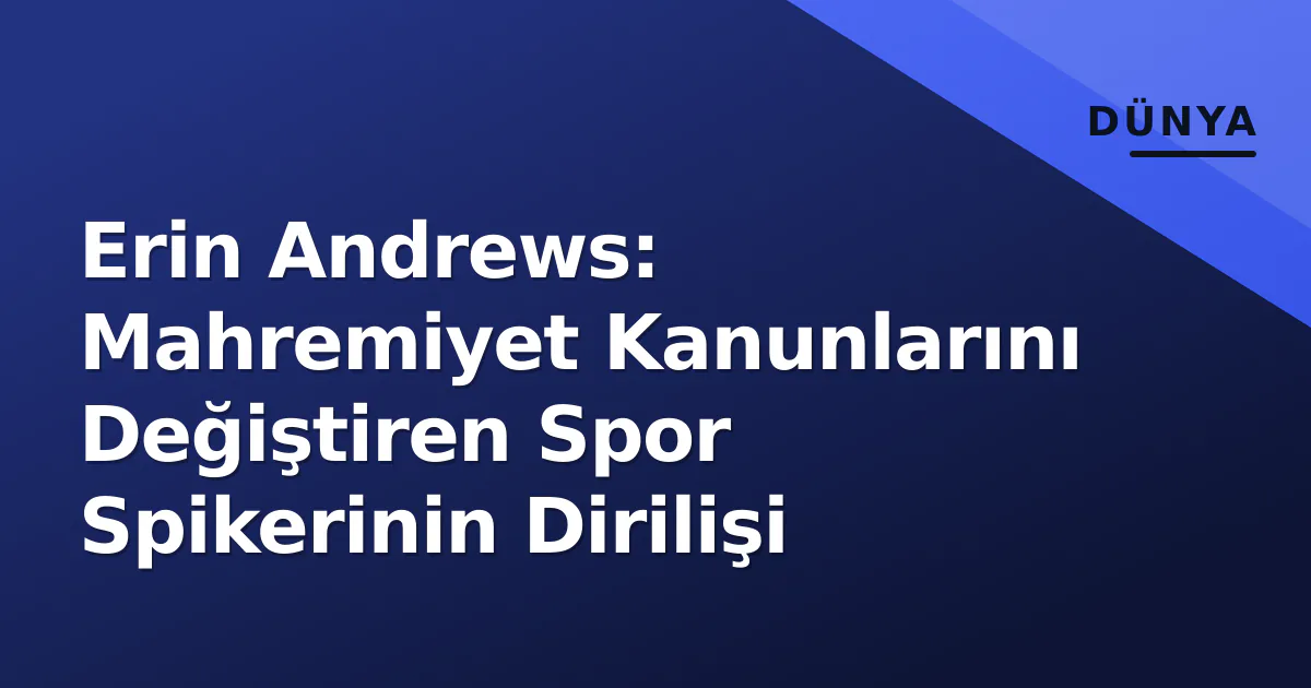 Erin Andrews: Mahremiyet Kanunlarını Değiştiren Spor Spikerinin Dirilişi Erin Andrews: Mahremiyet Kanunlarını Değiştiren Spor Spikerinin Dirilişi