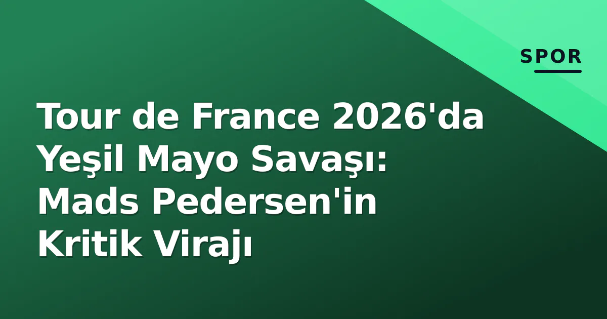 Tour de France 2026'da Yeşil Mayo Savaşı: Mads Pedersen'in Kritik Virajı Tour de France 2026'da Yeşil Mayo Savaşı: Mads Pedersen'in Kritik Virajı