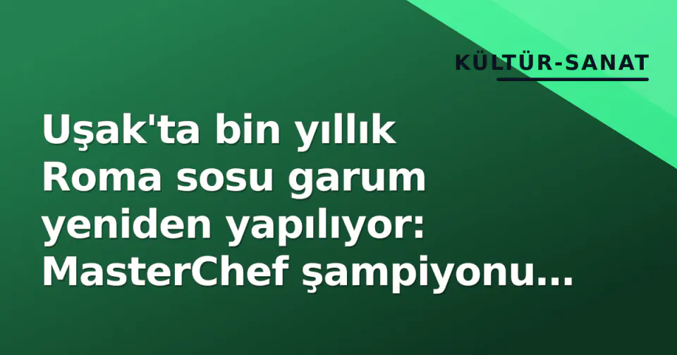 Uşak'ta bin yıllık Roma sosu garum yeniden yapılıyor: MasterChef şampiyonu da atölyede görseli