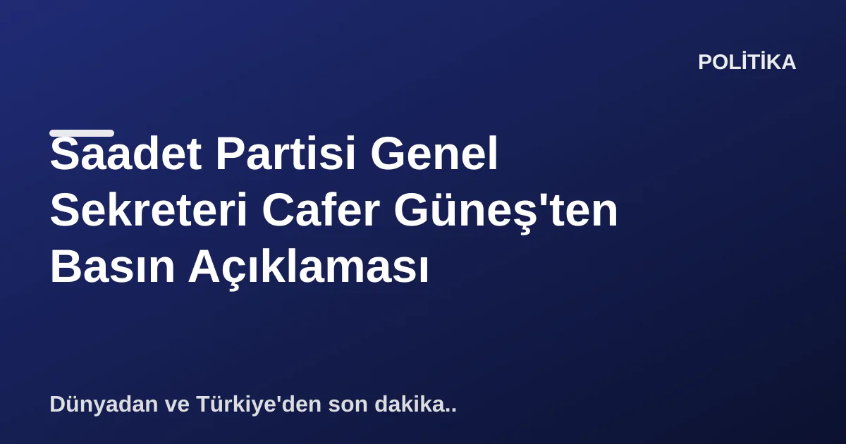 Saadet Partisi Genel Sekreteri Cafer Güneş'ten Basın Açıklaması Saadet Partisi Genel Sekreteri Cafer Güneş'ten Basın Açıklaması