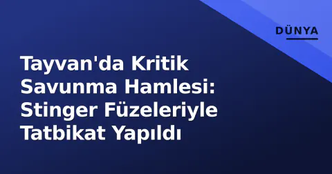 Tayvan'da Kritik Savunma Hamlesi: Stinger Füzeleriyle Tatbikat Yapıldı