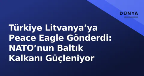 Türkiye Litvanya’ya Peace Eagle Gönderdi: NATO’nun Baltık Kalkanı Güçleniyor