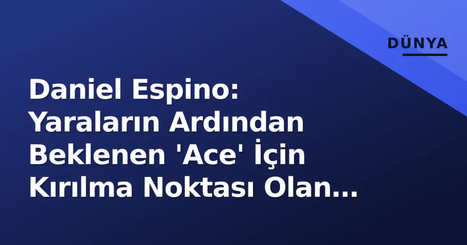 Daniel Espino: Yaraların Ardından Beklenen 'Ace' İçin Kırılma Noktası Olan 2026 Sezonu görseli