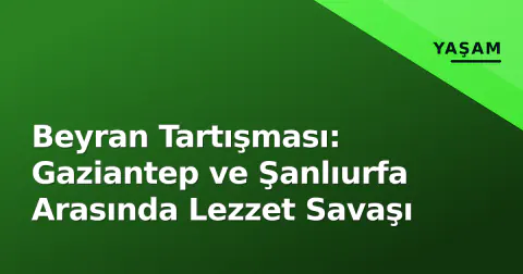Beyran Tartışması: Gaziantep ve Şanlıurfa Arasında Lezzet Savaşı