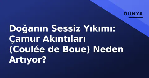 Doğanın Sessiz Yıkımı: Çamur Akıntıları (Coulée de Boue) Neden Artıyor?