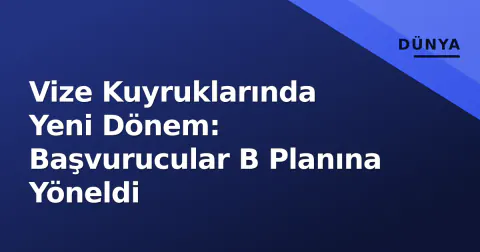 Vize Kuyruklarında Yeni Dönem: Başvurucular B Planına Yöneldi
