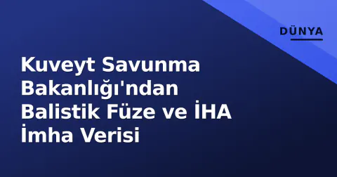 Kuveyt Savunma Bakanlığı'ndan Balistik Füze ve İHA İmha Verisi