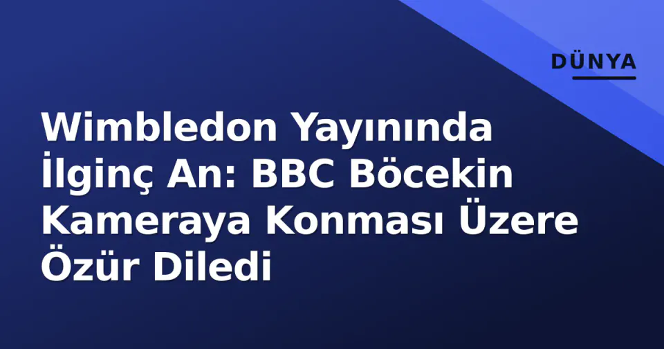 Wimbledon Yayınında İlginç An: BBC Böcekin Kameraya Konması Üzere Özür Diledi görseli