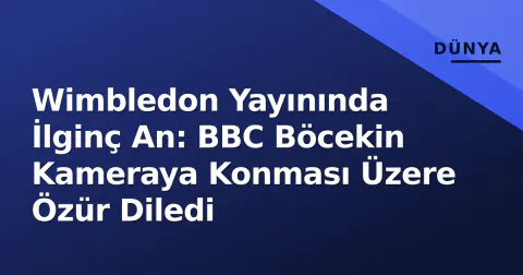 Wimbledon Yayınında İlginç An: BBC Böcekin Kameraya Konması Üzere Özür Diledi