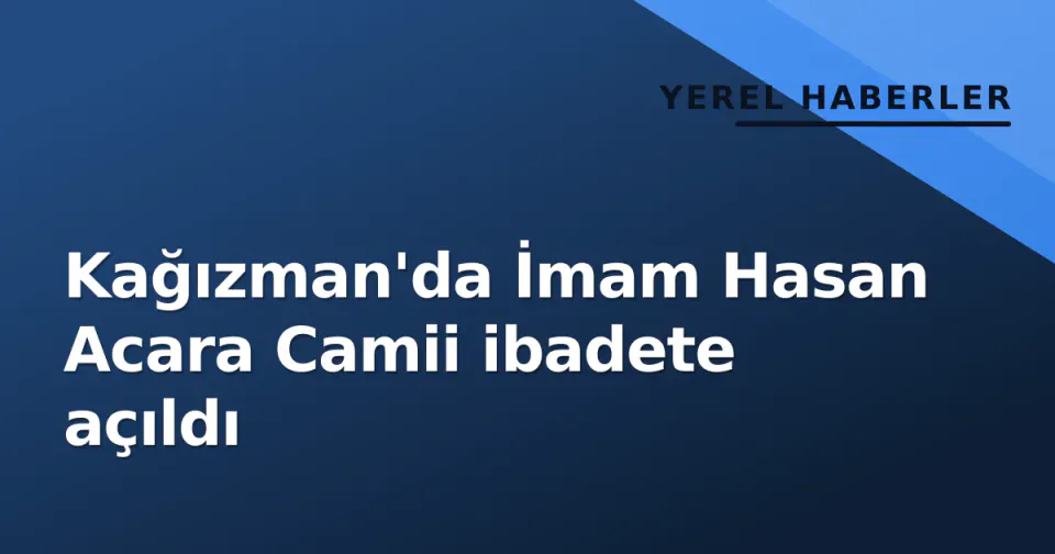 Kağızman'da İmam Hasan Acara Camii ibadete açıldı görseli