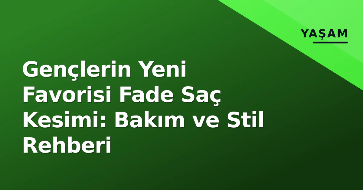 Gençlerin Yeni Favorisi Fade Saç Kesimi: Bakım ve Stil Rehberi Gençlerin Yeni Favorisi Fade Saç Kesimi: Bakım ve Stil Rehberi