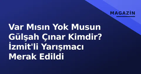 Var Mısın Yok Musun Gülşah Çınar Kimdir? İzmit'li Yarışmacı Merak Edildi