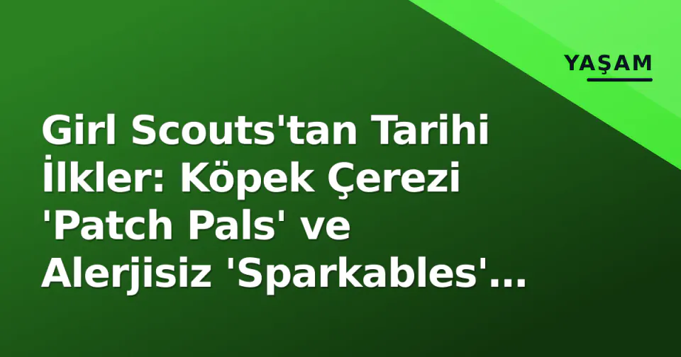 Girl Scouts'tan Tarihi İlkler: Köpek Çerezi 'Patch Pals' ve Alerjisiz 'Sparkables' Geliyor görseli