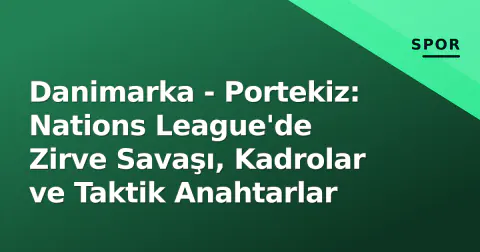 Danimarka - Portekiz: Nations League'de Zirve Savaşı, Kadrolar ve Taktik Anahtarlar