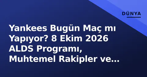 Yankees Bugün Maç mı Yapıyor? 8 Ekim 2026 ALDS Programı, Muhtemel Rakipler ve İzleme Rehberi