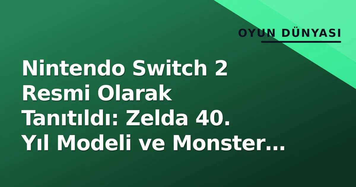 Nintendo Switch 2 Resmi Olarak Tanıtıldı: Zelda 40. Yıl Modeli ve Monster Hunter Wilds ile Kış Çıkışı Nintendo Switch 2 Resmi Olarak Tanıtıldı: Zelda 40. Yıl Modeli ve Monster Hunter Wilds ile Kış Çıkışı