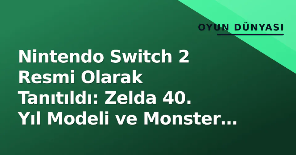 Nintendo Switch 2 Resmi Olarak Tanıtıldı: Zelda 40. Yıl Modeli ve Monster Hunter Wilds ile Kış Çıkışı görseli