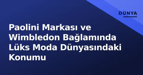 Paolini Markası ve Wimbledon Bağlamında Lüks Moda Dünyasındaki Konumu